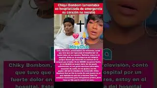 Lamentable Chiky Bombom es hospitalizada de emergencia tras fuerte padecimiento