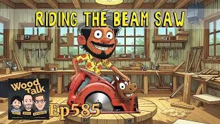 Riding the Beam Saw - Wood Talk 585