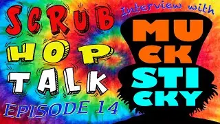 Scrub Hop Talk - Episode 14 (Muck Sticky Interview)