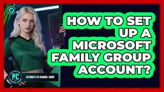 How to Set Up a Microsoft Family Group Account?