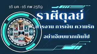 ราศีตุลย์ การงาน การเงิน ความรัก 16มค -16กพ 69 อย่าเงียบจนเกินไป