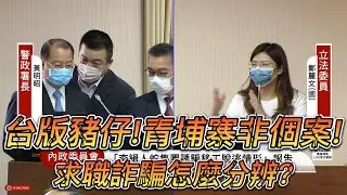 【鄭麗文】內政委員會質詢-台版豬仔！青埔寨非個案！求職詐騙怎麼分辨？