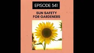 Episode 341: Sun Safety for Gardeners