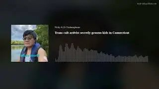 Trans cult activist secretly grooms kids in Connecticut