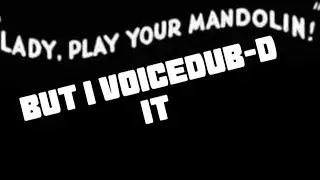 Lady Play Your Mandolin But I Voicedub-d It