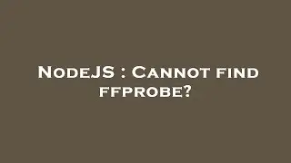 NodeJS : Cannot find ffprobe?