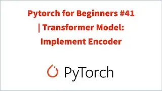 Pytorch for Beginners #41 | Transformer Model: Implement Encoder