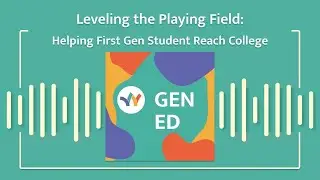 Leveling the Playing Field: Helping First Gen Students Reach College | Gen Ed Podcast