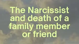 Narcissist and death of a family member or friend
