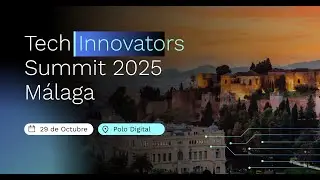 Tech Innovators Summit M&aacute;laga 2025 Flashback