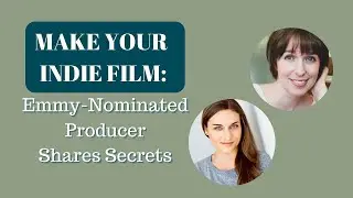 Make Your Indie Film: Emmy-Nominated Producer Shares Secrets
