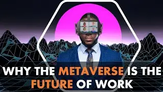 WHY THE METAVERSE IS THE FUTURE OF WORK