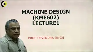 MACHINE DESIGN LECTURE 01 ''Introduction to Machine Design'' By Prof.  Devendra Singh, AKGEC