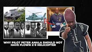 WHY PILOT PETER ANALA SHOULD NOT HAVE FLOWN Z 9 HELICOPTER