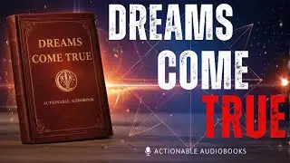 Dreams Come True | Change Your Dreams into Reality | Actionable Audiobook