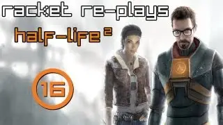 Racket Re-Plays Half-Life 2 - Somber Victory [Part 16][Playthrough w/ Commentary]