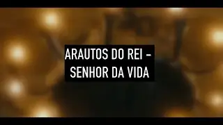 Arautos do Rei - Senhor da Vida (Letra)