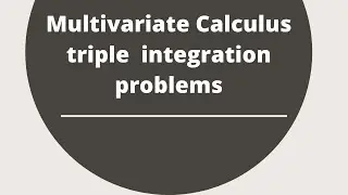 Multivariate Calculus triple  integration problems