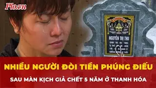 Nhiều người bức xúc, đòi tiền phúng điếu sau màn kịch giả chết 5 năm ở Thanh Hóa | Tin nhanh