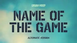 Uriah Heep - Name of the Game (Alternate Version) (Official Audio)