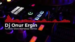 Dj Onur Ergin - Turkish Slow Nonstop Remix Vol 10