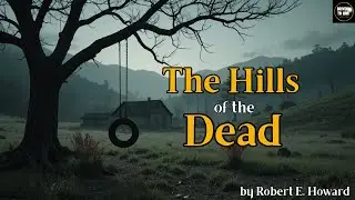 The Hills of the Dead | Suspenseful Horror Audiobook | Robert E.  Howard
