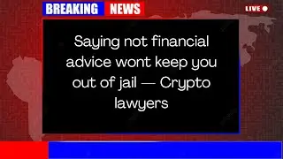 Saying not financial advice wont keep you out of jail &mdash; Crypto lawyers