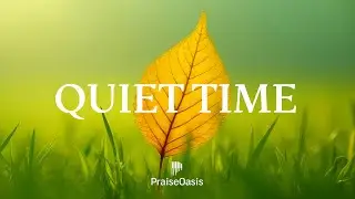 🌿 QUIET TIME - Soaking worship instrumental | Prayer and Devotional