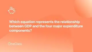 which equation represents the relationship between gdp and the four major expenditure​ components qu