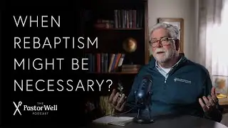 When Rebaptism might be necessary | Pastor Well - Ep. 88