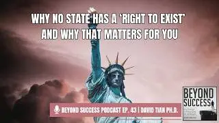 Why No State Has a &lsquo;Right to Exist&rsquo; and Why That Matters for You - 43 Beyond Success with David Tian