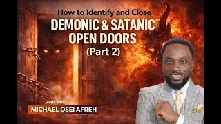How to Identify and Close Demonic & Satanic Open Doors (Part 2) | with Apostle Michael Osei Afreh