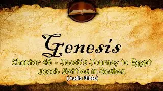 Genesis 46 - Jacob&rsquo;s Journey to Egypt &middot; Jacob Settles in Goshen