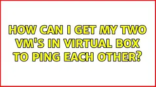 How can I get my two VM's in virtual box to ping each other?