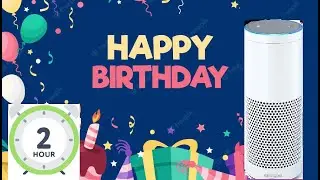 2 Hours ALEXA Singing Happy Birthday Song NonStop Loop (Annoy Your Friends) Traditional Version