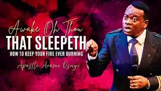 Awake Oh Thou That Sleepeth - How to Keep Your Fire Ever Burning | Apostle Arome Osayi