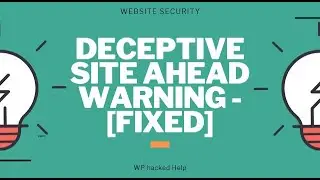 Steps To Fix Deceptive Site WordPress | Reasons for Deceptive Site Ahead Warning | WP Hacked Help