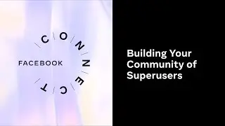 Facebook Connect 2020 | Building Your Community of Superusers