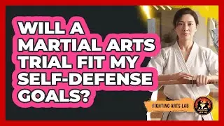 Will A Martial Arts Trial Fit My Self-Defense Goals?