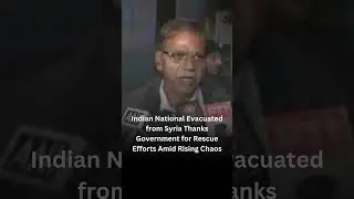 Indian National Evacuated from Syria Thanks Government for Rescue Efforts Amid Rising Chaos