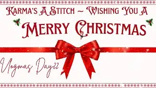 Karma’s A Stitch 2025 Vlogmas ~ December 22