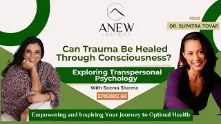 Can Trauma Be Healed Through Consciousness? Exploring Transpersonal Psychology | ANEW Ep 66