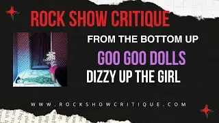 Goo Goo Dolls- Dizzy Up The Girl- From The Bottom UP!!
