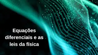 Por que as equações diferenciais são tão importantes na descrição dos fenômenos físicos?