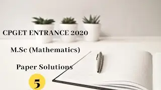 CPGET ENTRANCE EXAM SOLUTIONS 5 | M.Sc (Mathematics) | 2020