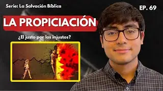 ¿Qué es la Propiciación? | La Salvación Bíblica #2 | EP. 69