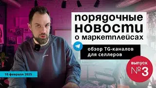 🔥№3 ПОРЯДОЧНЫЙ ОБЗОР - НОВОСТИ МАРКЕТПЛЕЙСОВ / 10 февраля 2025  / ИНТЕРЕСНОЕ И ВАЖНОЕ ЗА НЕДЕЛЮ