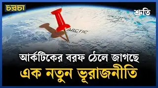 যুক্তরাষ্ট্র–চীন–রাশিয়া চায় আর্কটিকের দখল নিতে, কে জিতবে? | Antarctica| Chaarcha