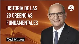 Historia de las 28 Creencias Fundamentales - Pastor Ted Wilson