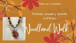 Finished Jewelry Update- SoftFlex Woodland Walk